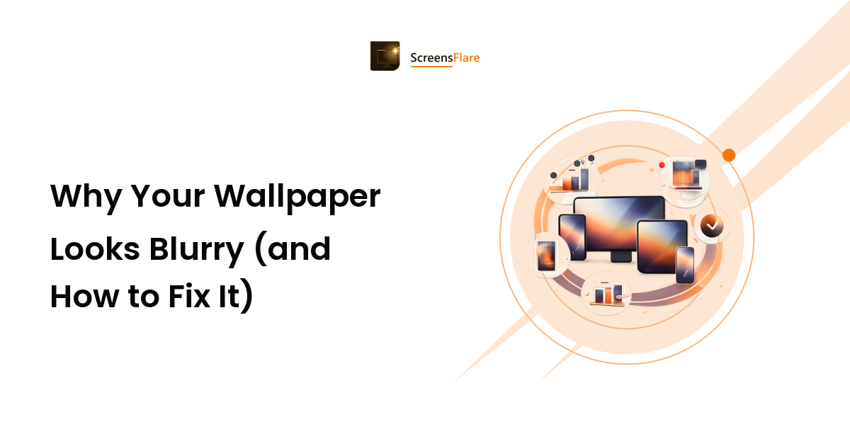 Why Your Wallpaper Looks Blurry (and How to Fix It)