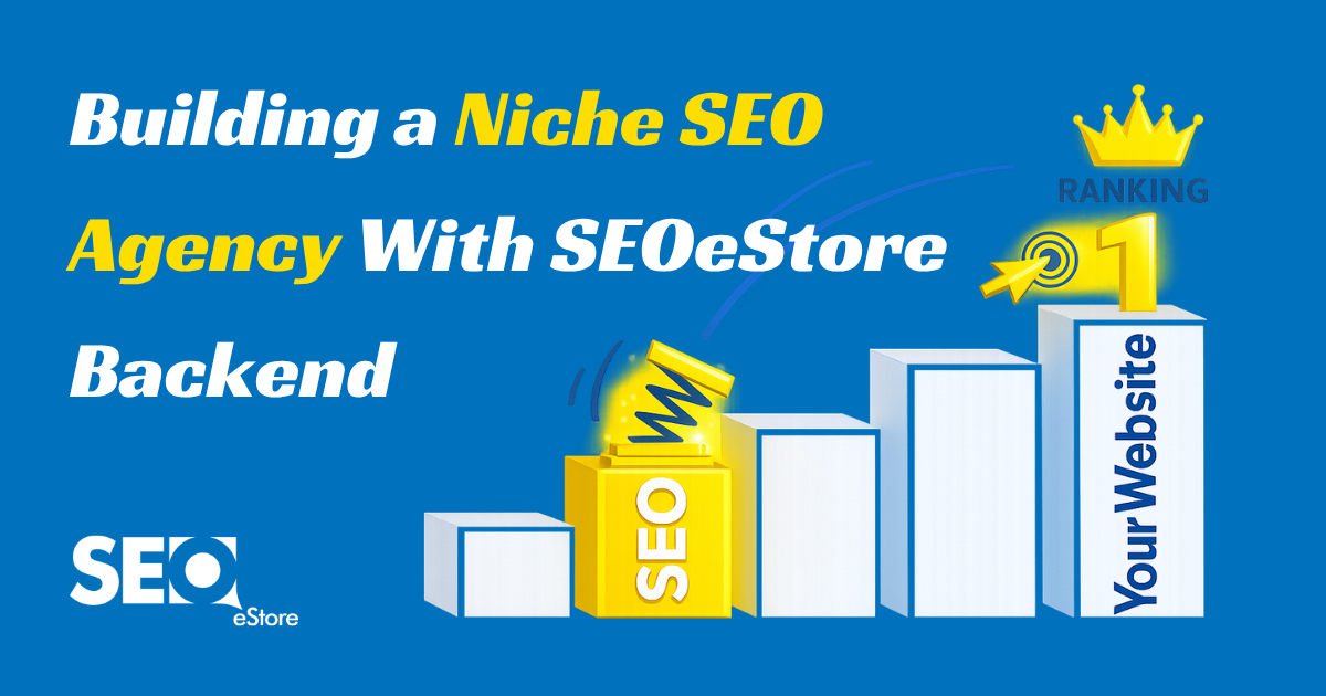 Building a Niche SEO Agency With SEOeStore Backend