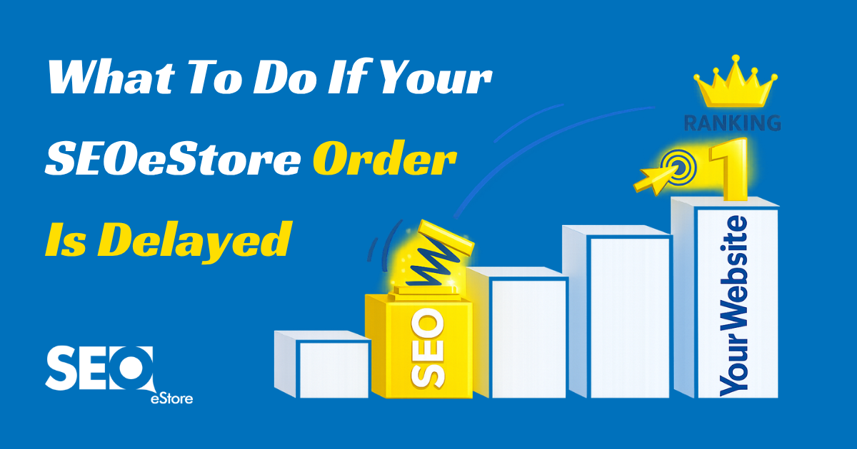 What To Do If Your SEOeStore Order Is Delayed