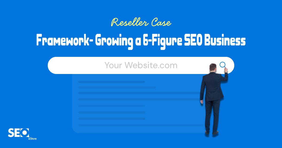 Reseller Case Framework: Growing a 6-Figure SEO Business
