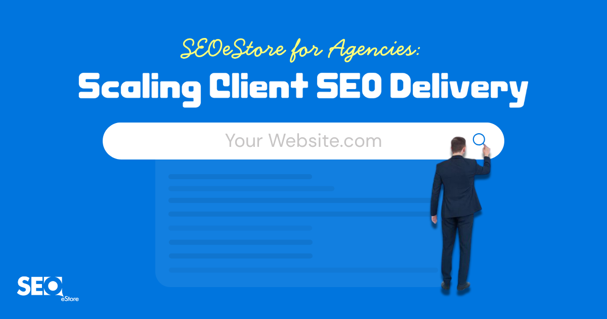 SEOeStore for Agencies: Scaling Client SEO Delivery
