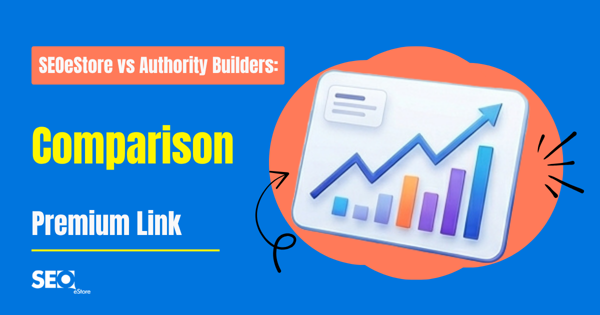 SEOeStore vs Authority Builders: Premium Link Comparison