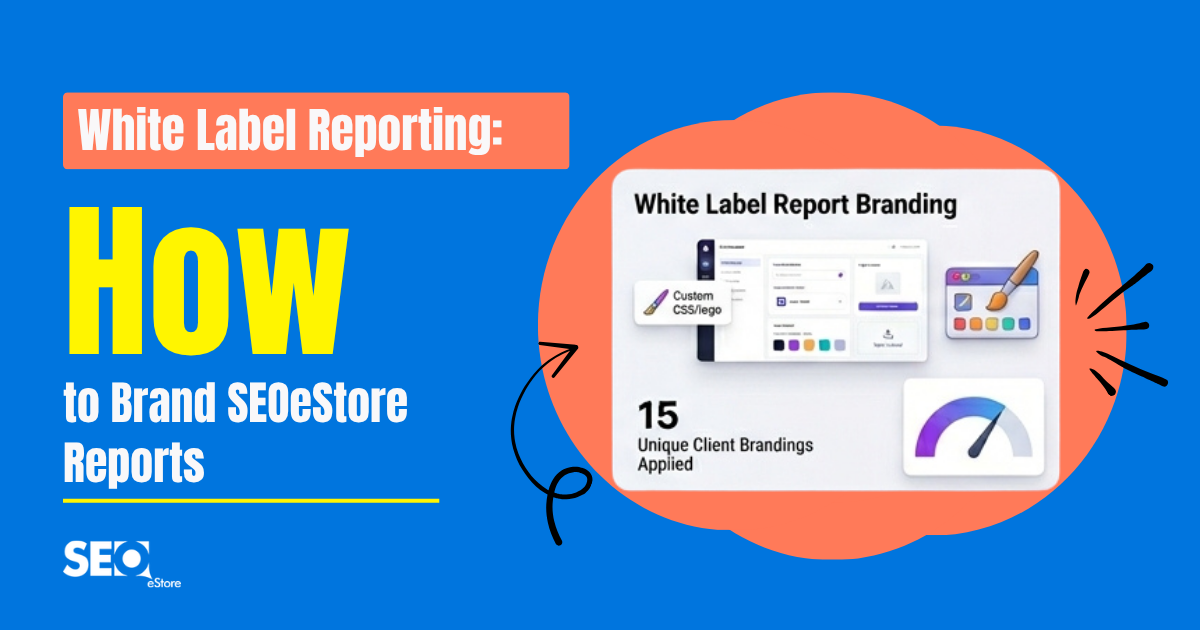 White Label Reporting: How to Brand SEOeStore Reports