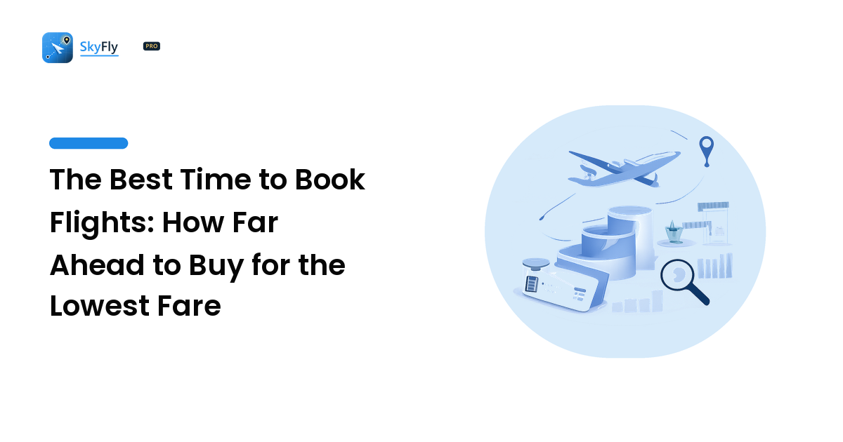 The Best Time to Book Flights: How Far Ahead to Buy for the Lowest Fare