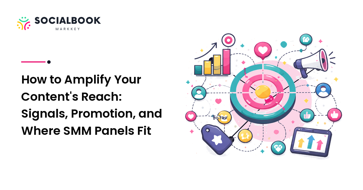How to Amplify Your Content's Reach: Signals, Promotion, and Where SMM Panels Fit
