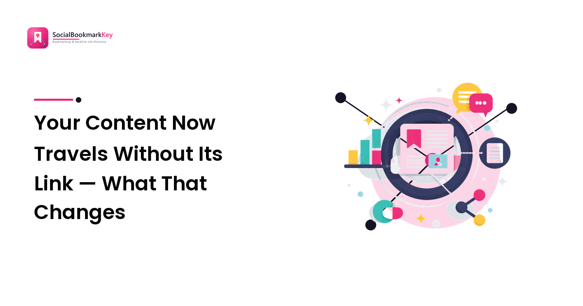 Your Content Now Travels Without Its Link — What That Changes