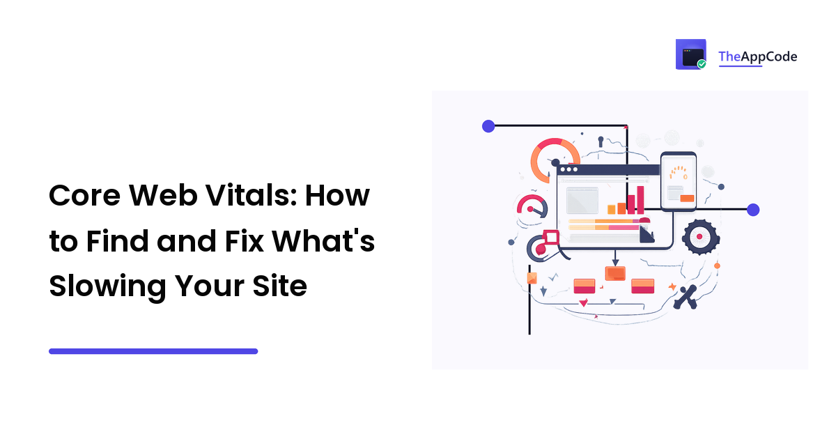 Core Web Vitals: How to Find and Fix What's Slowing Your Site