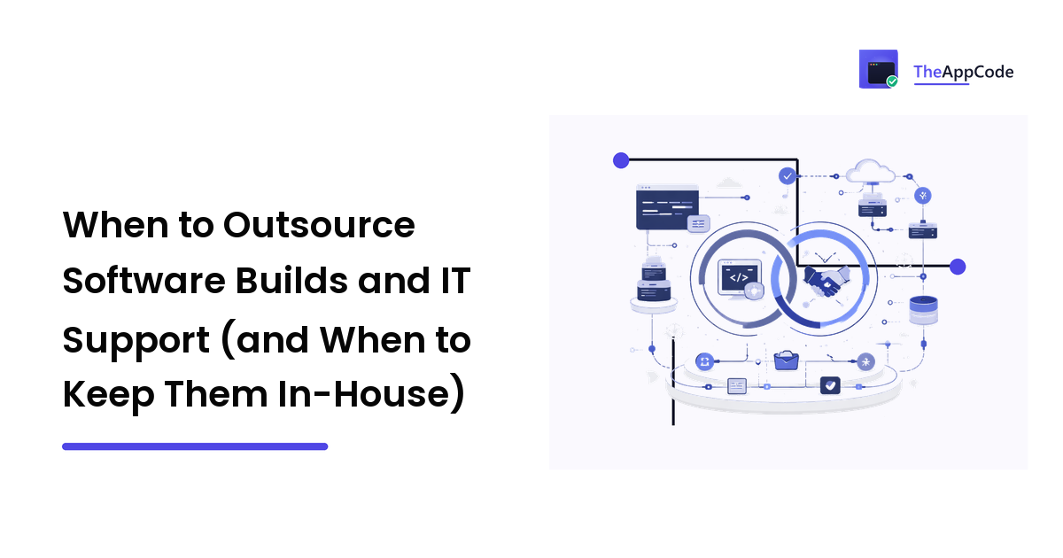 When to Outsource Software Builds and IT Support (and When to Keep Them In-House)