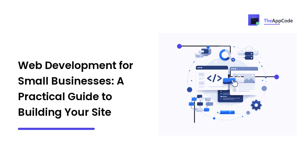 Web Development for Small Businesses: A Practical Guide to Building Your Site