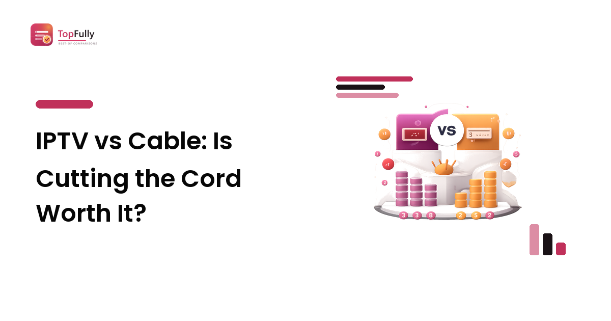 IPTV vs Cable: Is Cutting the Cord Worth It?