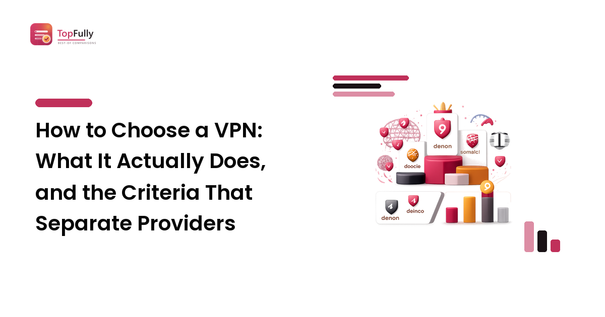 How to Choose a VPN: What It Actually Does, and the Criteria That Separate Providers