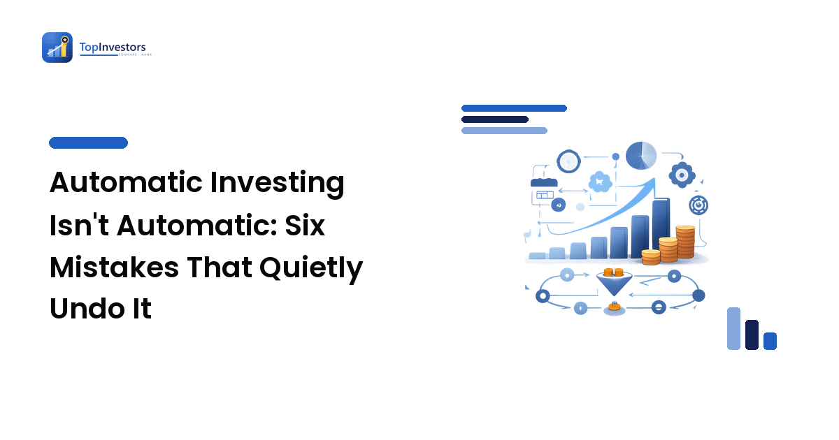 Automatic Investing Isn't Automatic: Six Mistakes That Quietly Undo It