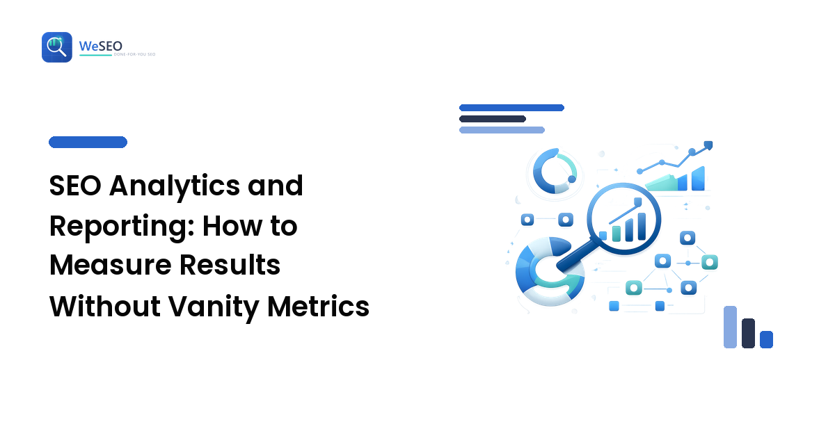 SEO Analytics and Reporting: How to Measure Results Without Vanity Metrics