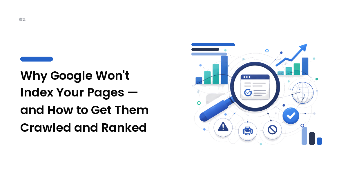 Why Google Won't Index Your Pages — and How to Get Them Crawled and Ranked