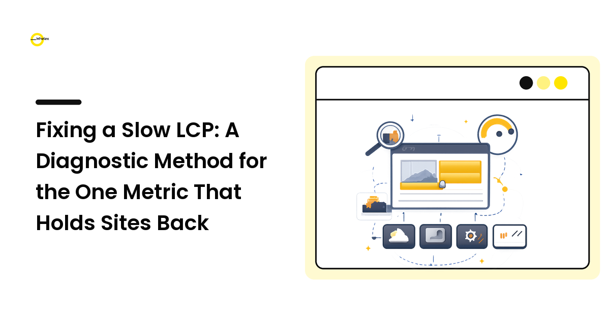 Fixing a Slow LCP: A Diagnostic Method for the One Metric That Holds Sites Back