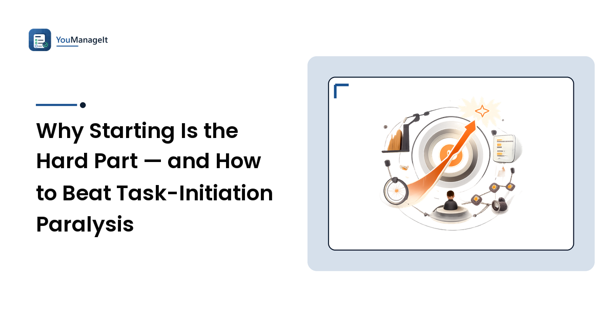 Why Starting Is the Hard Part — and How to Beat Task-Initiation Paralysis