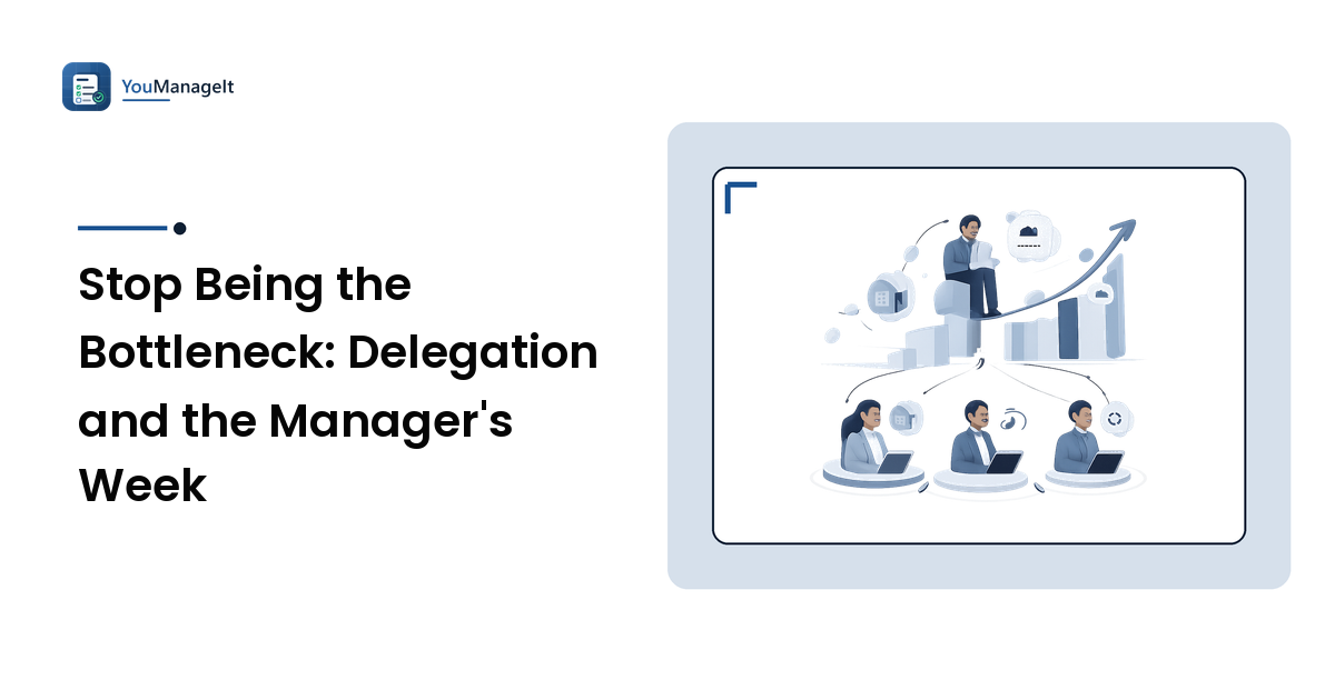 Stop Being the Bottleneck: Delegation and the Manager's Week