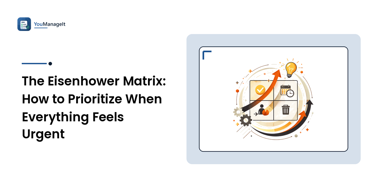 The Eisenhower Matrix: How to Prioritize When Everything Feels Urgent