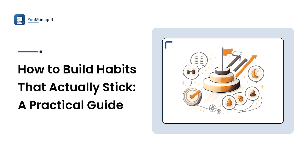 How to Build Habits That Actually Stick: A Practical Guide