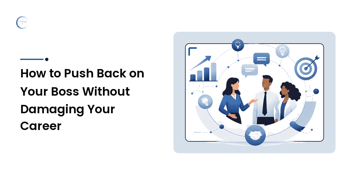 How to Push Back on Your Boss Without Damaging Your Career