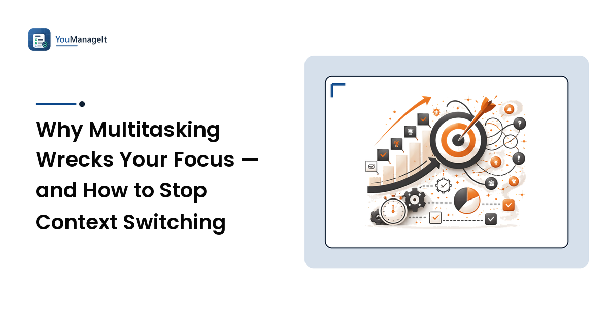 Why Multitasking Wrecks Your Focus — and How to Stop Context Switching